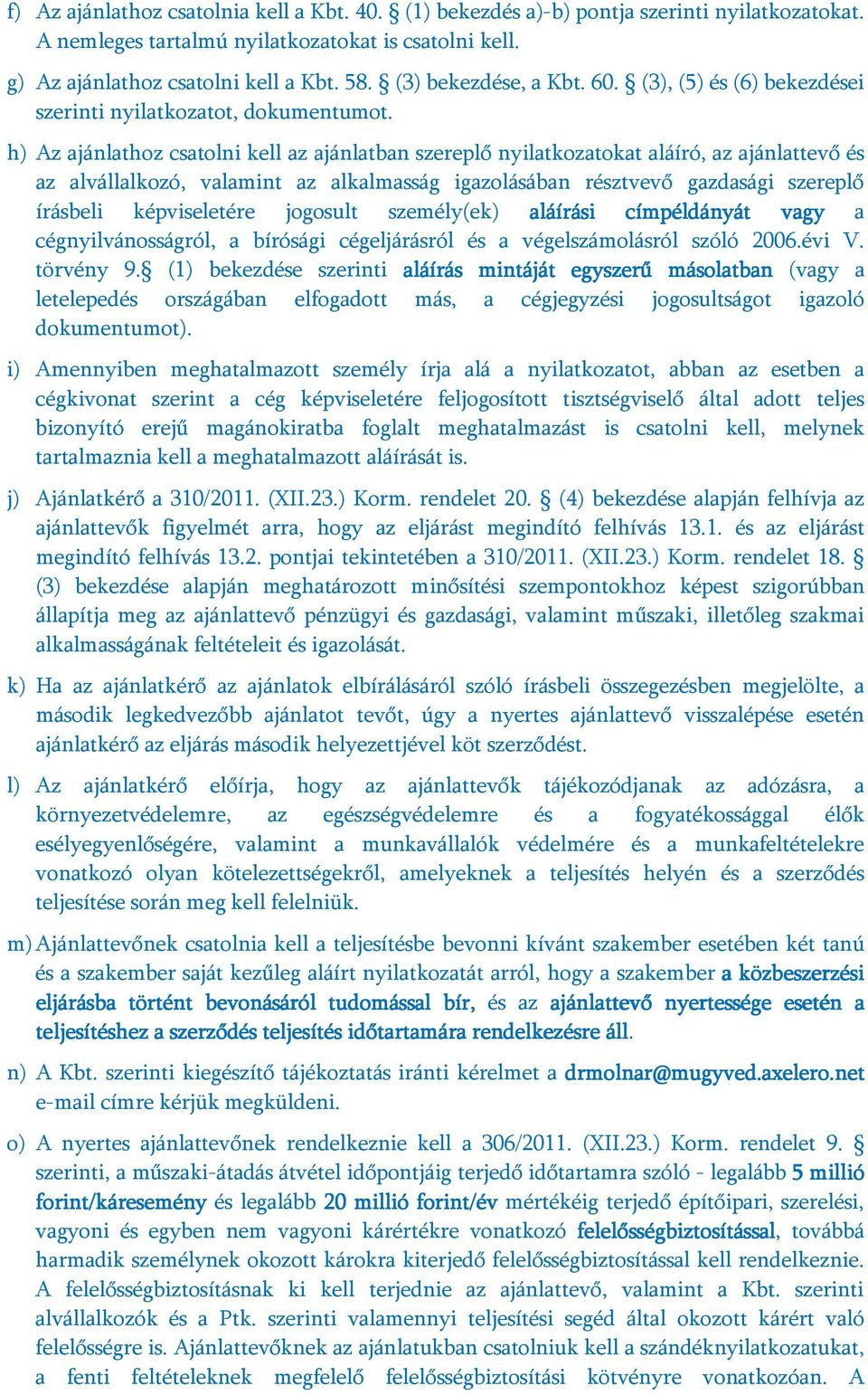 h) Az ajánlathoz csatolni kell az ajánlatban szereplő nyilatkozatokat aláíró, az ajánlattevő és az alvállalkozó, valamint az alkalmasság igazolásában résztvevő gazdasági szereplő írásbeli