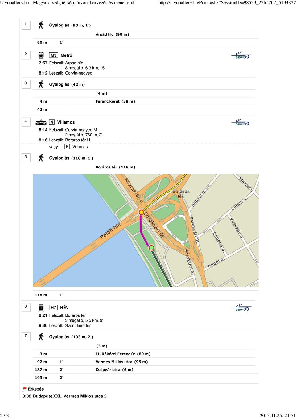 4 Villamos 8:14 Felszáll: Corvin-negyed M 2 megálló, 760 m, 2' 8:16 Leszáll: Boráros tér H vagy: 6 Villamos 5. Gyaloglás (118 m, 1') Boráros tér (118 m) 118 m 1' 6.