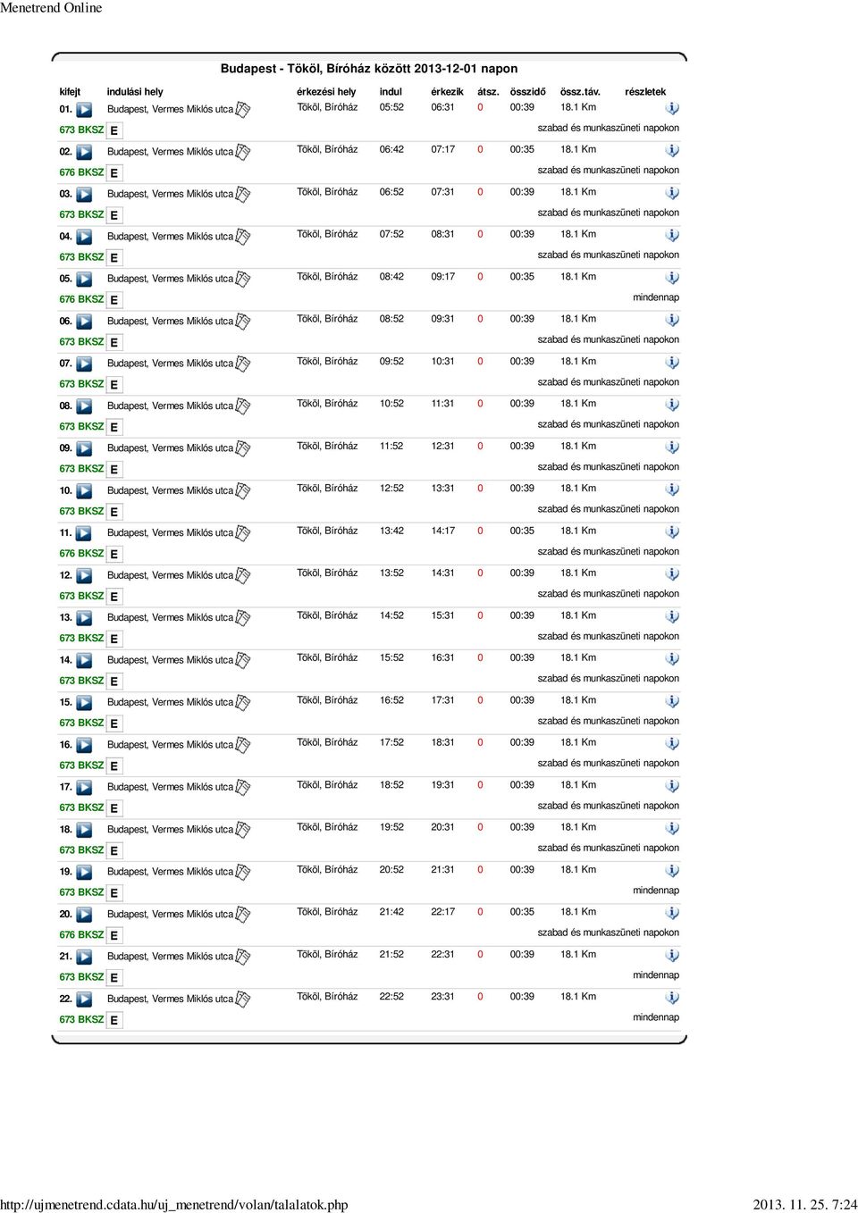 Budapest, Vermes Miklós utca Tököl, Bíróház 05:52 06:31 0 00:39 18.1 Km 02. Budapest, Vermes Miklós utca Tököl, Bíróház 06:42 07:17 0 00:35 18.1 Km 676 BKSZ szabad és munkaszüneti napokon 03.
