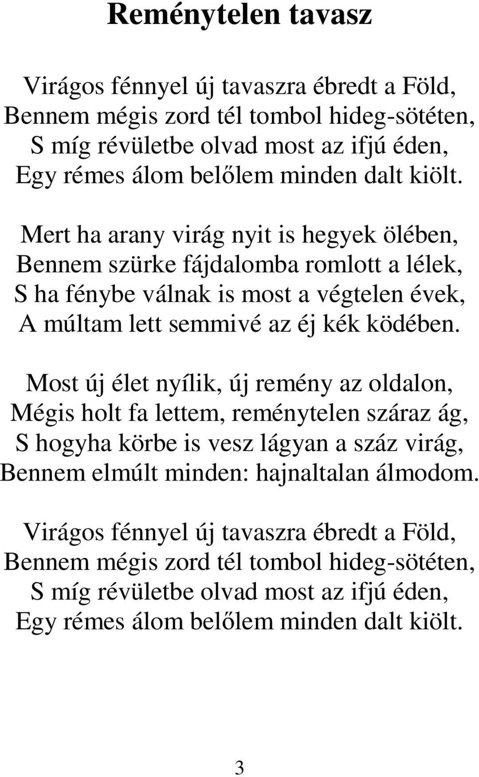 Mert ha arany virág nyit is hegyek ölében, Bennem szürke fájdalomba romlott a lélek, S ha fénybe válnak is most a végtelen évek, A múltam lett semmivé az éj kék ködében.