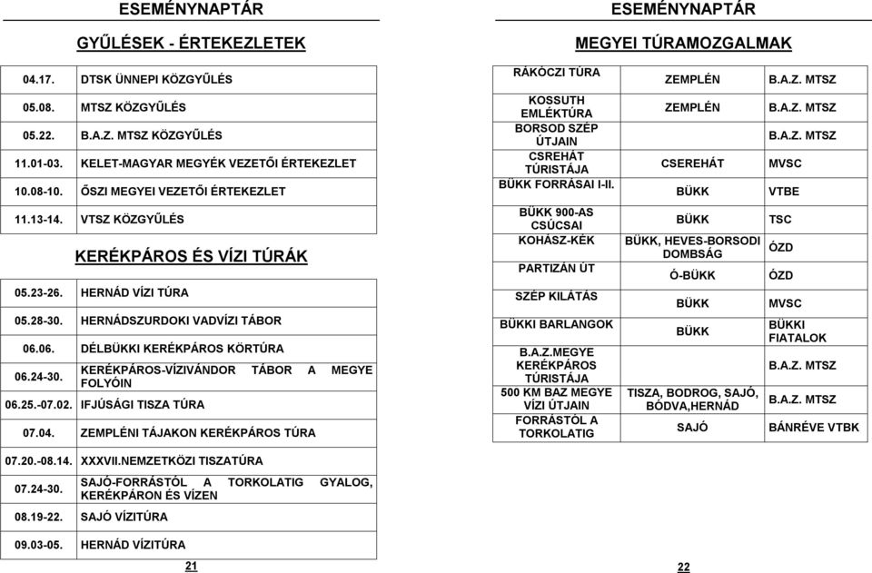 13-14. VTSZ KÖZGYŰLÉS KERÉKPÁROS ÉS VÍZI TÚRÁK 05.23-26. HERNÁD VÍZI TÚRA 05.28-30. HERNÁDSZURDOKI VADVÍZI TÁBOR 06.06. DÉLI KERÉKPÁROS KÖRTÚRA 06.24-30.