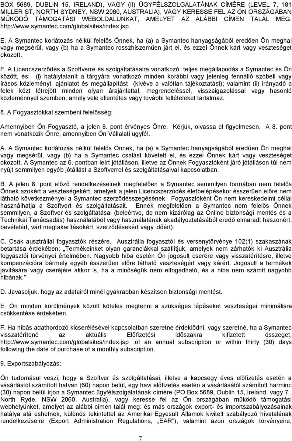 A Symantec korlátozás nélkül felelős Önnek, ha (a) a Symantec hanyagságából eredően Ön meghal vagy megsérül, vagy (b) ha a Symantec rosszhiszeműen járt el, és ezzel Önnek kárt vagy veszteséget