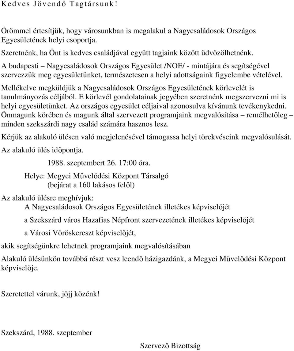 A budapesti Nagycsaládosok Országos Egyesület /NOE/ - mintájára és segítségével szervezzük meg egyesületünket, természetesen a helyi adottságaink figyelembe vételével.