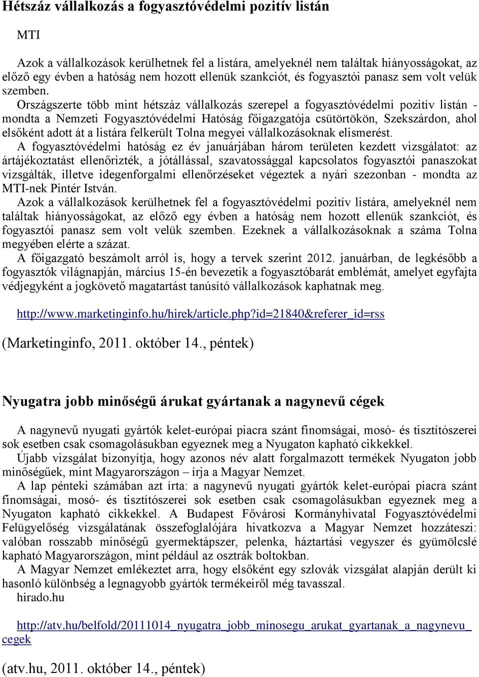 Országszerte több mint hétszáz vállalkozás szerepel a fogyasztóvédelmi pozitív listán - mondta a Nemzeti Fogyasztóvédelmi Hatóság főigazgatója csütörtökön, Szekszárdon, ahol elsőként adott át a