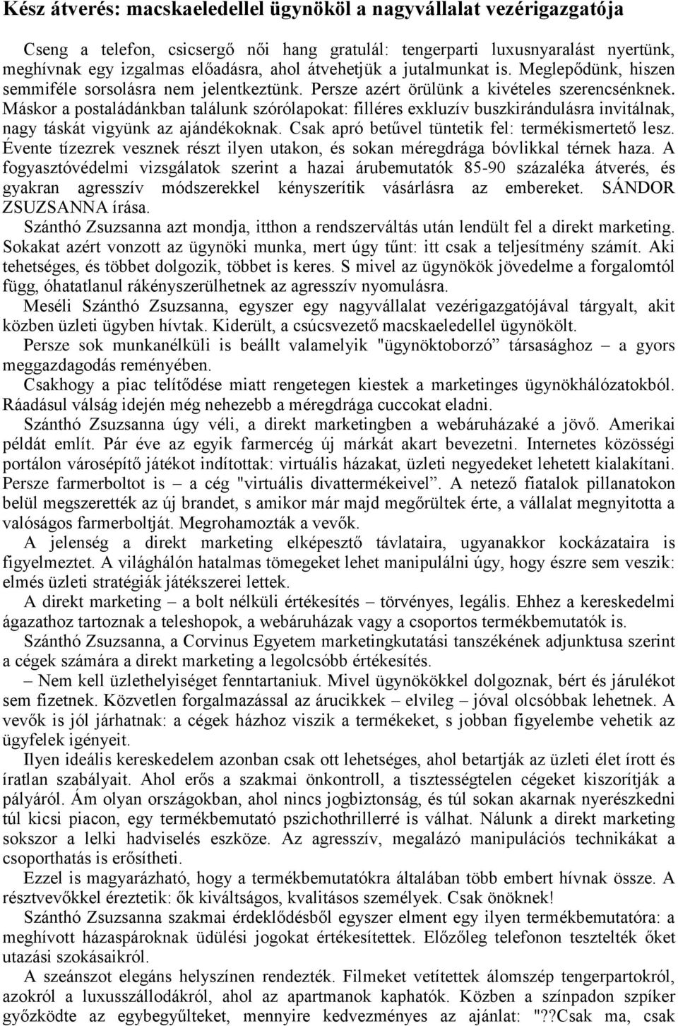 Máskor a postaládánkban találunk szórólapokat: filléres exkluzív buszkirándulásra invitálnak, nagy táskát vigyünk az ajándékoknak. Csak apró betűvel tüntetik fel: termékismertető lesz.