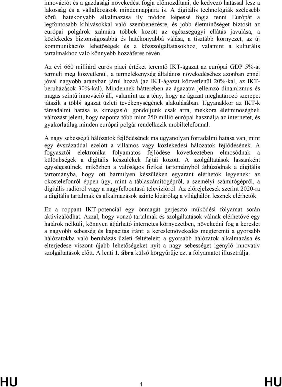 polgárok számára többek között az egészségügyi ellátás javulása, a közlekedés biztonságosabbá és hatékonyabbá válása, a tisztább környezet, az új kommunikációs lehetőségek és a közszolgáltatásokhoz,