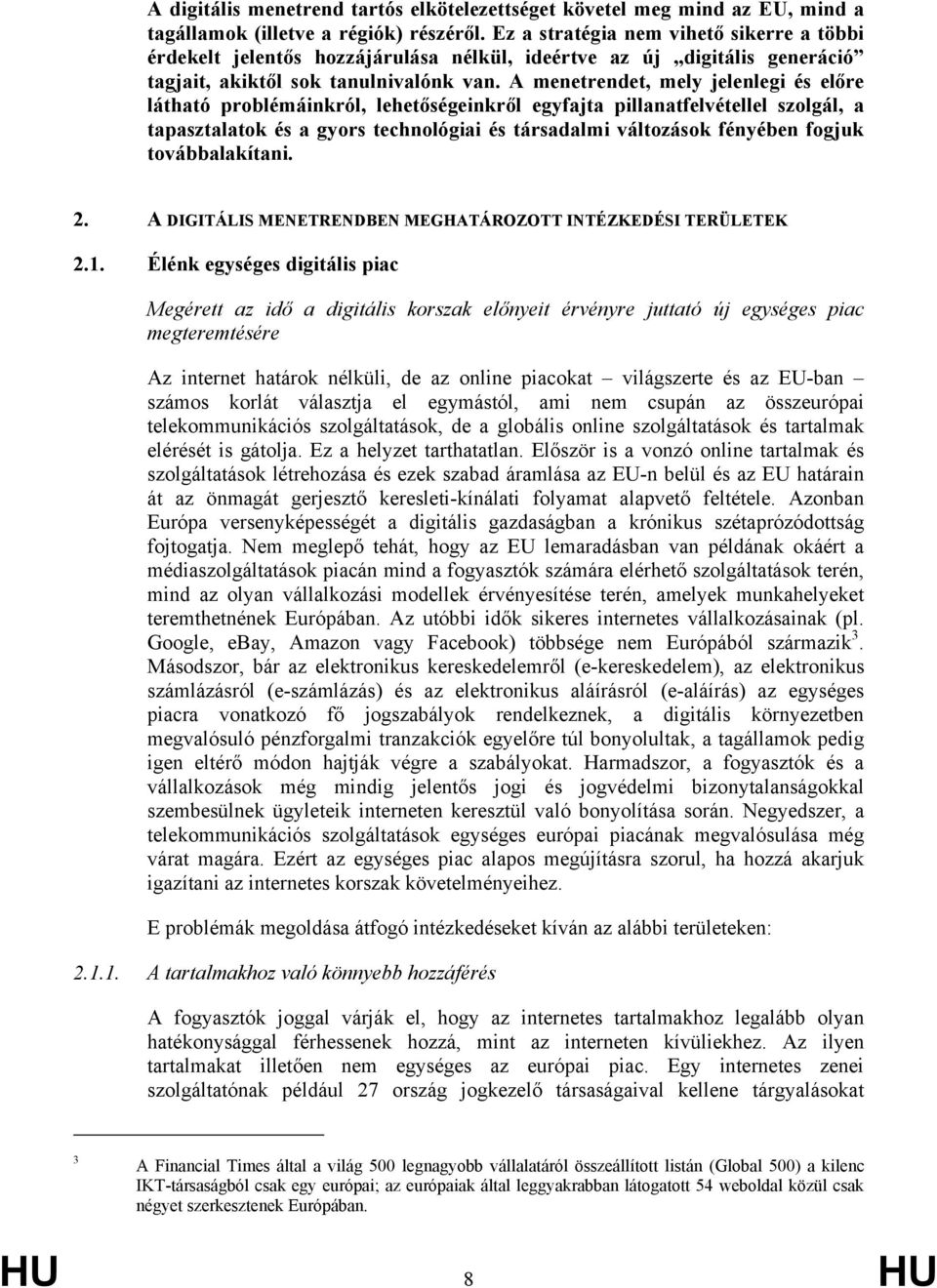 A menetrendet, mely jelenlegi és előre látható problémáinkról, lehetőségeinkről egyfajta pillanatfelvétellel szolgál, a tapasztalatok és a gyors technológiai és társadalmi változások fényében fogjuk