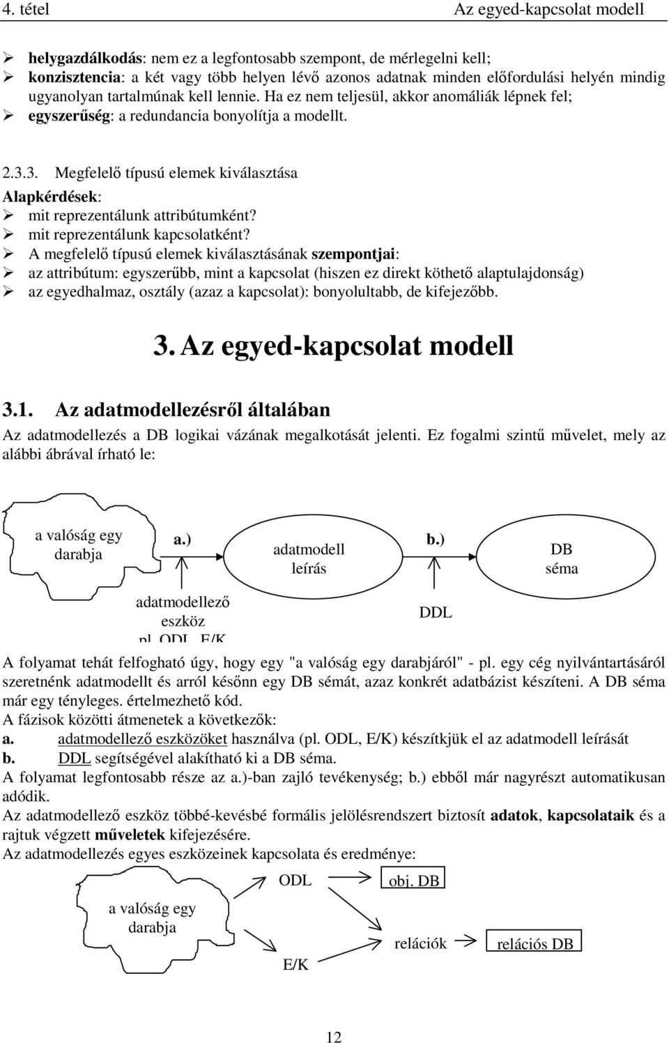 3. Megfelelÿ típusú elemek kiválasztása Alapkérdések: ÿ mit reprezentálunk attribútumként? ÿ mit reprezentálunk kapcsolatként?