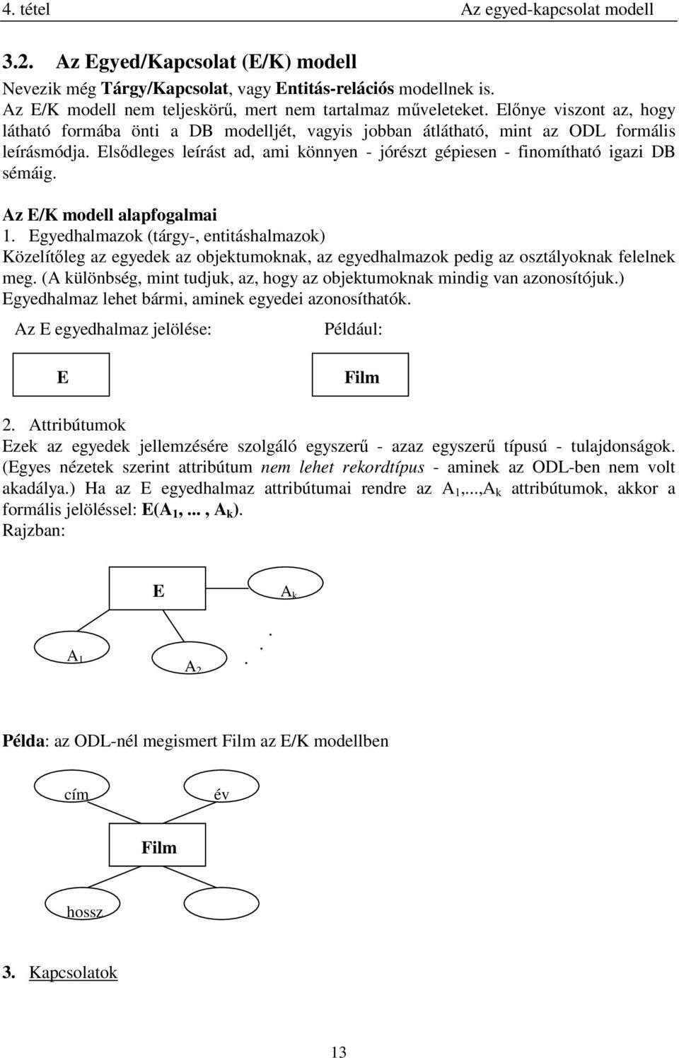 Elsÿdleges leírást ad, ami könnyen - jórészt gépiesen - finomítható igazi DB sémáig. Az E/K modell alapfogalmai 1.
