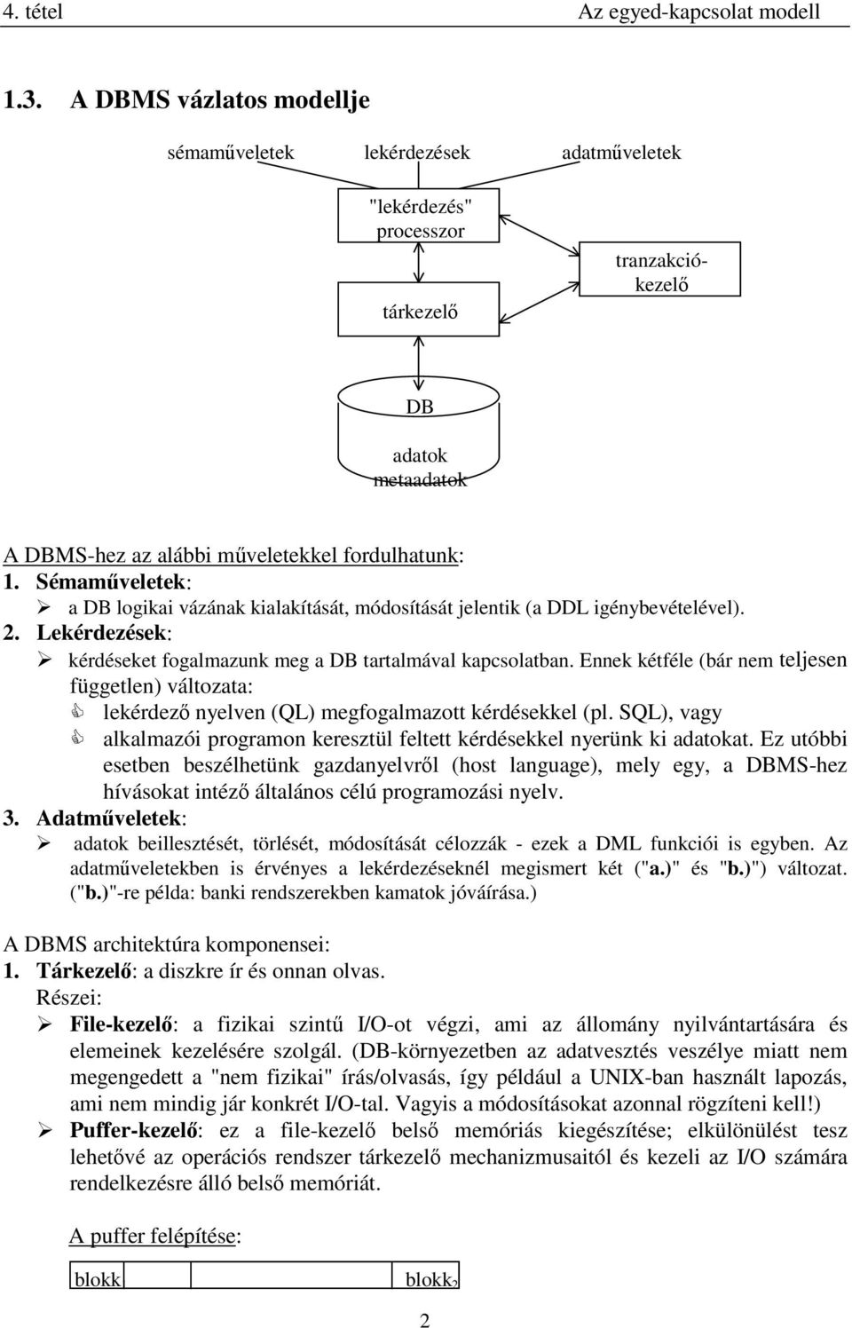 Sémamÿveletek: ÿ a DB logikai vázának kialakítását, módosítását jelentik (a DDL igénybevételével). 2. Lekérdezések: ÿ kérdéseket fogalmazunk meg a DB tartalmával kapcsolatban.