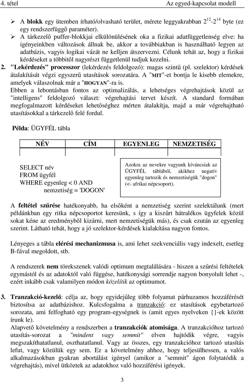 ne kelljen átszervezni. Célunk tehát az, hogy a fizikai kérdéseket a többitÿl nagyrészt függetlenül tudjuk kezelni. 2. "Lekérdezés" processzor (lekérdezés feldolgozó): magas szint (pl.