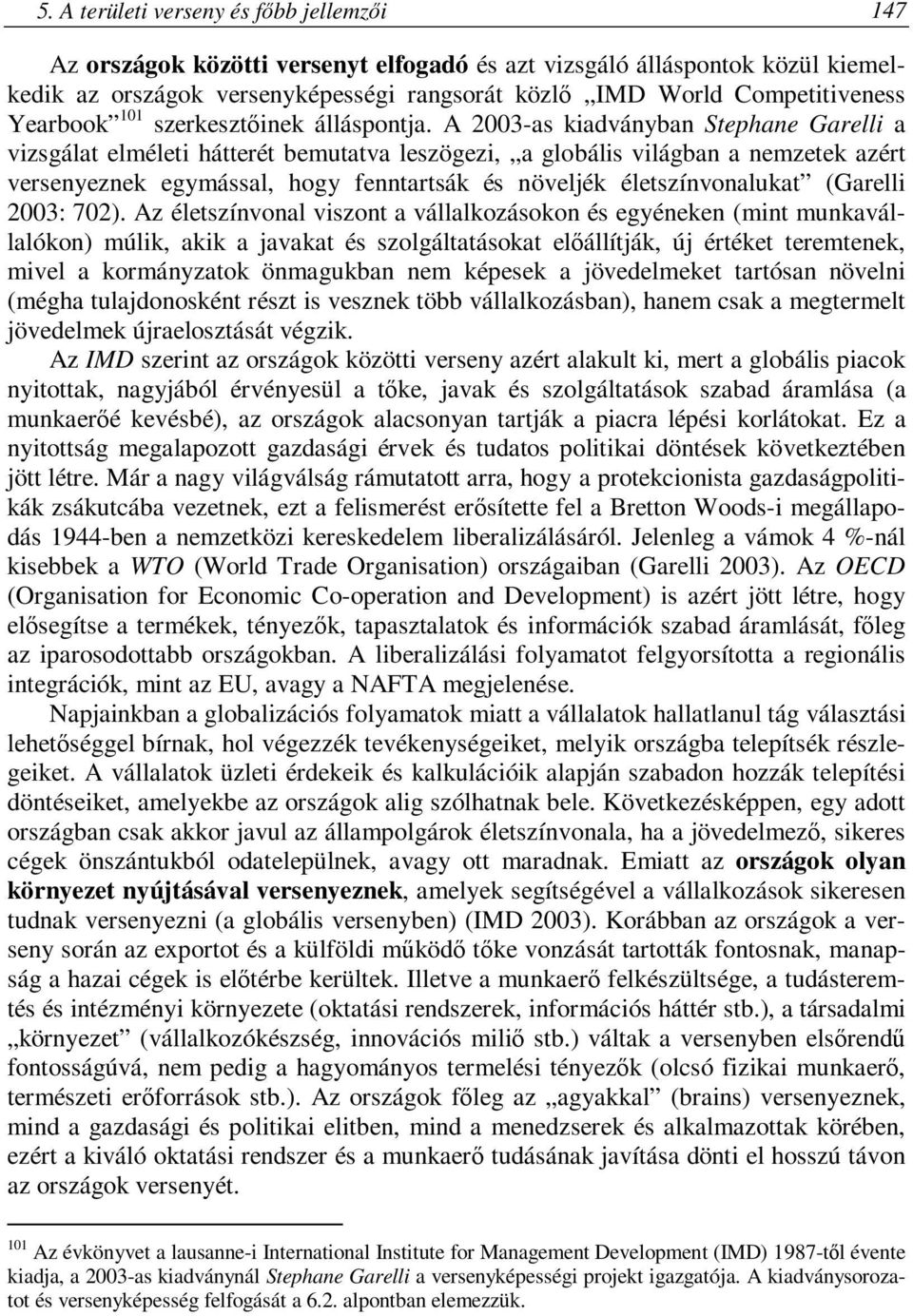 A 2003-as kiadványban Stephane Garelli a vizsgálat elméleti hátterét bemutatva leszögezi, a globális világban a nemzetek azért versenyeznek egymással, hogy fenntartsák és növeljék életszínvonalukat