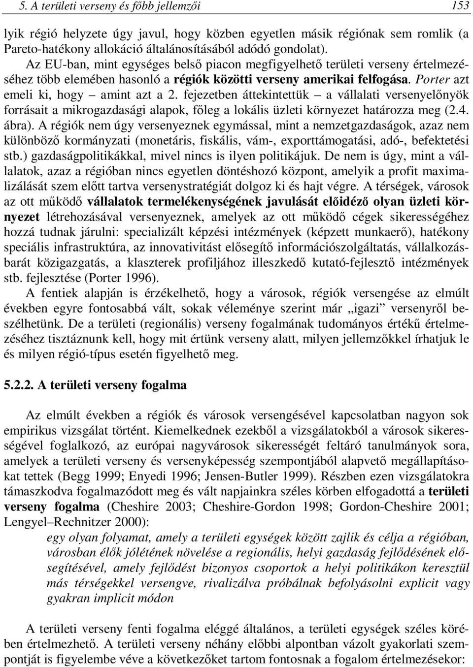 fejezetben áttekintettük a vállalati versenyelőnyök forrásait a mikrogazdasági alapok, főleg a lokális üzleti környezet határozza meg (2.4. ábra).