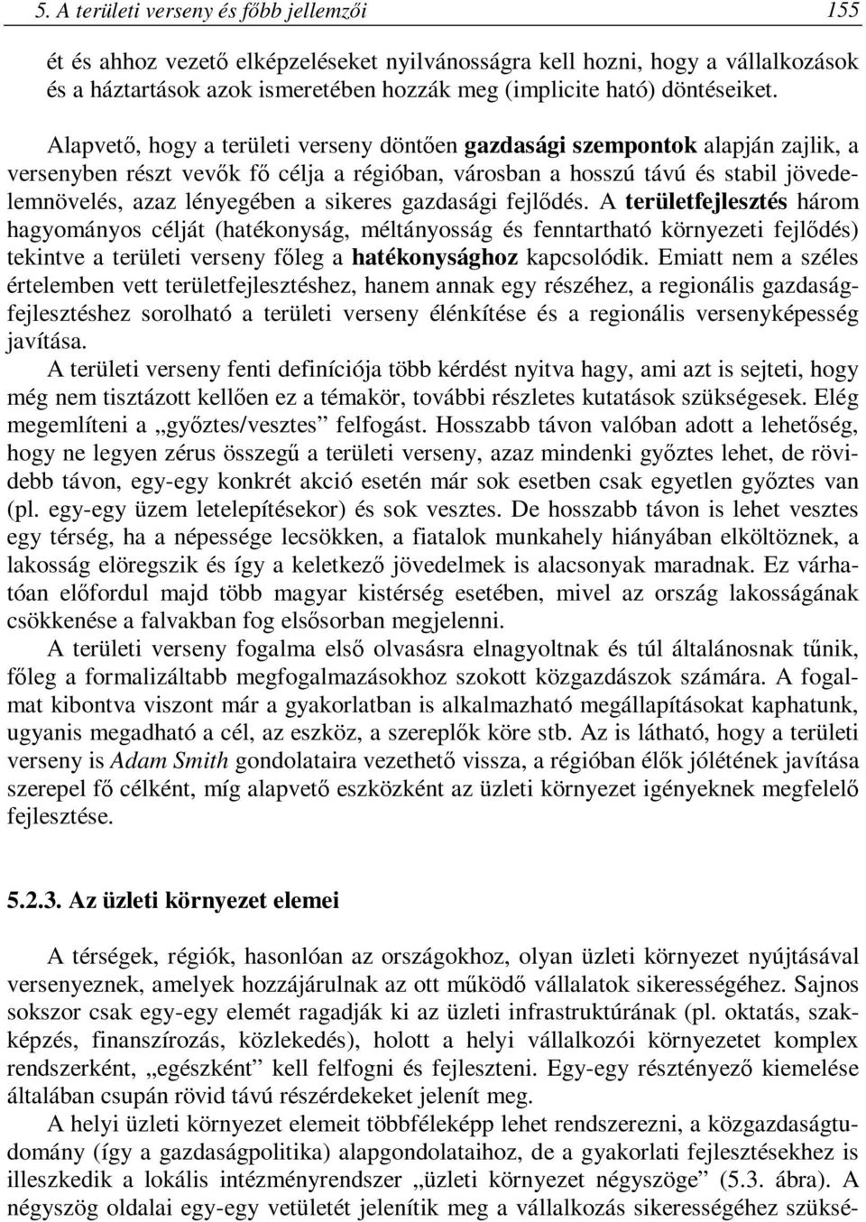 sikeres gazdasági fejlődés. A területfejlesztés három hagyományos célját (hatékonyság, méltányosság és fenntartható környezeti fejlődés) tekintve a területi verseny főleg a hatékonysághoz kapcsolódik.