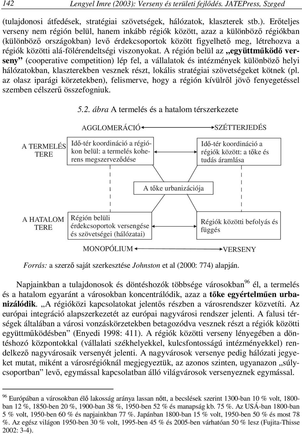 Erőteljes verseny nem régión belül, hanem inkább régiók között, azaz a különböző régiókban (különböző országokban) levő érdekcsoportok között figyelhető meg, létrehozva a régiók közötti