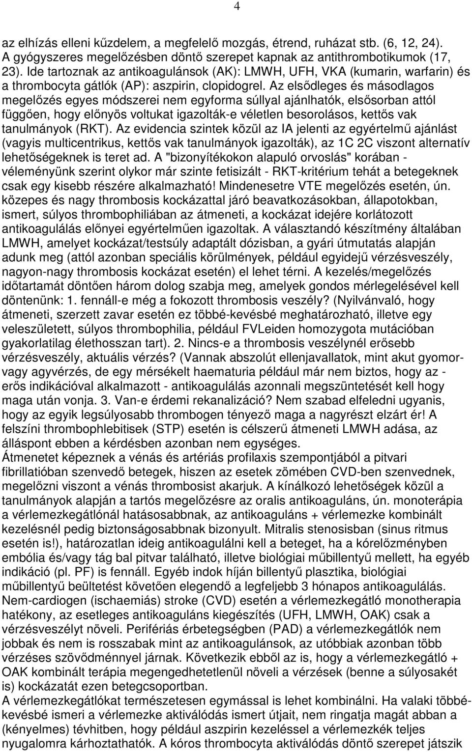 Az elsıdleges és másodlagos megelızés egyes módszerei nem egyforma súllyal ajánlhatók, elsısorban attól függıen, hogy elınyös voltukat igazolták-e véletlen besorolásos, kettıs vak tanulmányok (RKT).