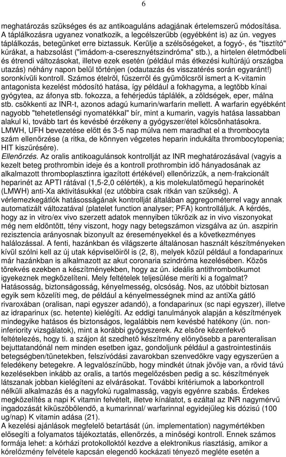 ), a hirtelen életmódbeli és étrendi változásokat, illetve ezek esetén (például más étkezési kultúrájú országba utazás) néhány napon belül történjen (odautazás és visszatérés során egyaránt!