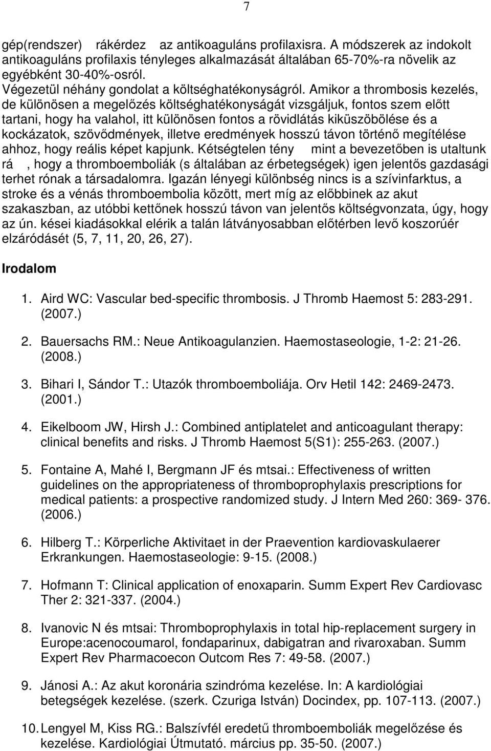 Amikor a thrombosis kezelés, de különösen a megelızés költséghatékonyságát vizsgáljuk, fontos szem elıtt tartani, hogy ha valahol, itt különösen fontos a rövidlátás kiküszöbölése és a kockázatok,