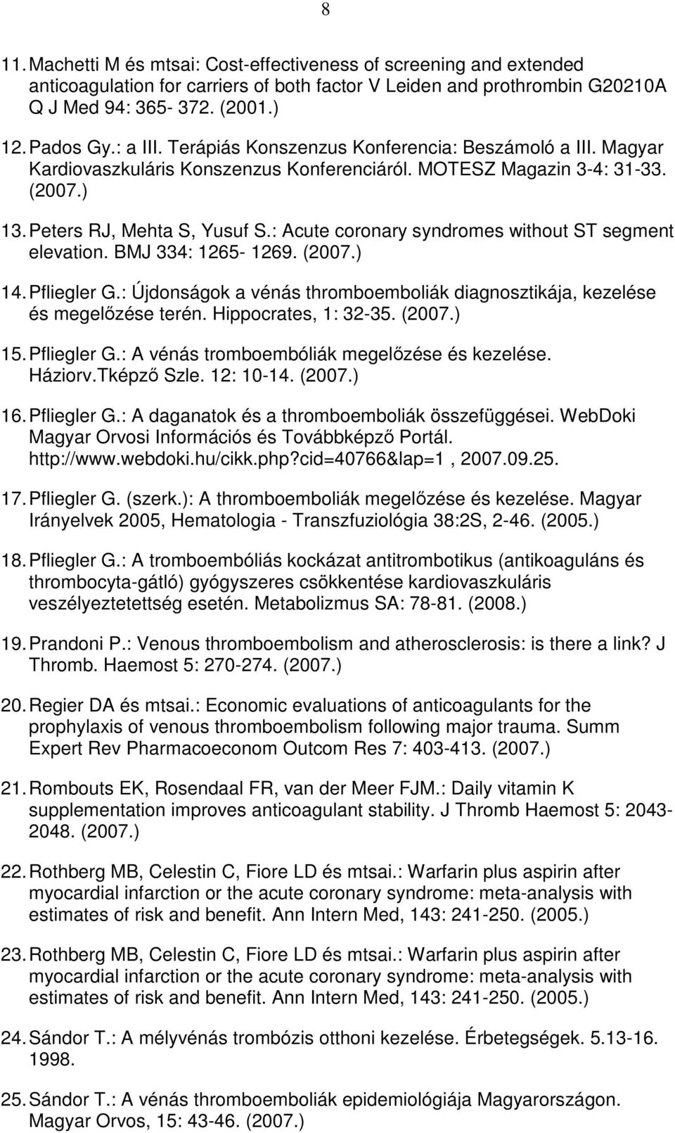 : Acute coronary syndromes without ST segment elevation. BMJ 334: 1265-1269. (2007.) 14. Pfliegler G.: Újdonságok a vénás thromboemboliák diagnosztikája, kezelése és megelızése terén.