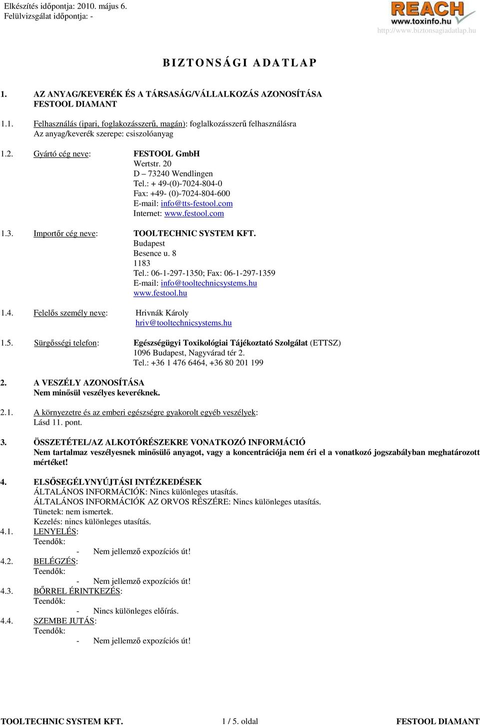 8 1183 Tel.: 06-1-297-1350; Fax: 06-1-297-1359 E-mail: info@tooltechnicsystems.hu www.festool.hu 1.4. Felelıs személy neve: Hrivnák Károly hriv@tooltechnicsystems.hu 1.5. Sürgısségi telefon: Egészségügyi Toxikológiai Tájékoztató Szolgálat (ETTSZ) 1096 Budapest, Nagyvárad tér 2.