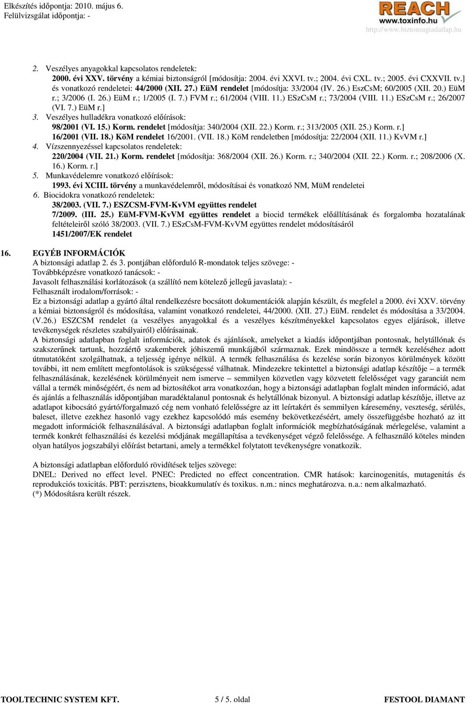 7.) EüM r.] 3. Veszélyes hulladékra vonatkozó elıírások: 98/2001 (VI. 15.) Korm. rendelet [módosítja: 340/2004 (XII. 22.) Korm. r.; 313/2005 (XII. 25.) Korm. r.] 16/2001 (VII. 18.