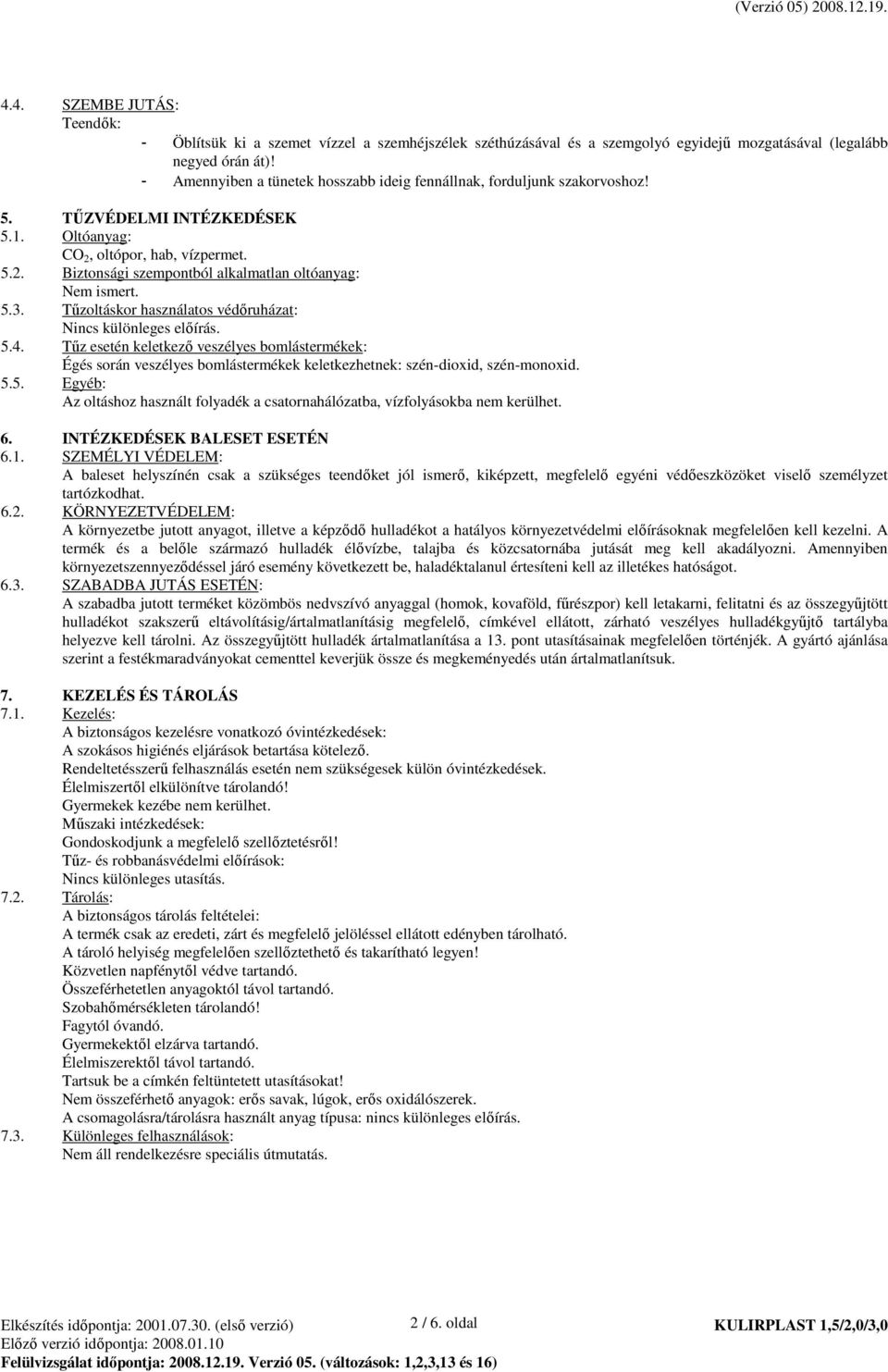 5.3. Tőzoltáskor használatos védıruházat: Nincs különleges elıírás. 5.4. Tőz esetén keletkezı veszélyes bomlástermékek: Égés során veszélyes bomlástermékek keletkezhetnek: szén-dioxid, szén-monoxid.