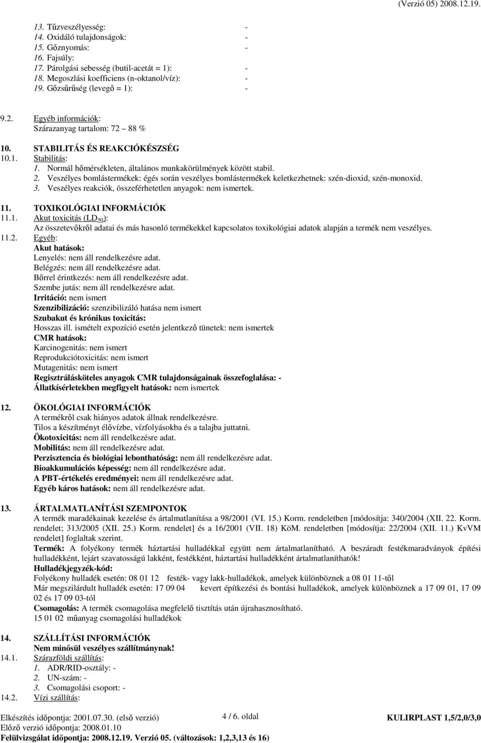 2. Veszélyes bomlástermékek: égés során veszélyes bomlástermékek keletkezhetnek: szén-dioxid, szén-monoxid. 3. Veszélyes reakciók, összeférhetetlen anyagok: nem ismertek. 11.