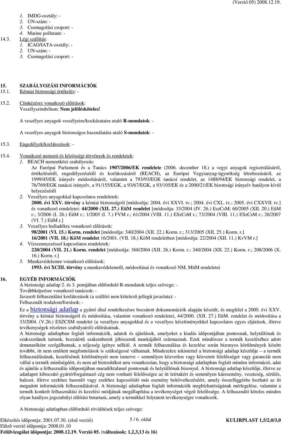 A veszélyes anyagok veszélyeire/kockázataira utaló R-mondatok: - A veszélyes anyagok biztonságos használatára utaló S-mondatok: - 15.3. Engedélyek/korlátozások: - 15.4.