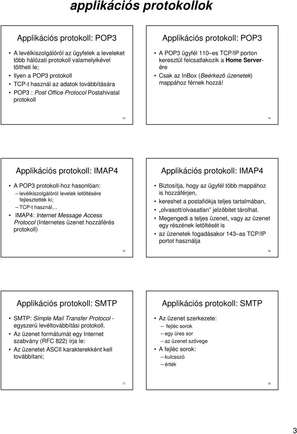 13 14 Applikációs protokoll: IMAP4 A POP3 protokoll-hoz hasonlóan: levélkiszolgálóról levelek letöltésére fejlesztették ki; TCP-t használ IMAP4: Internet Message Access Protocol (Internetes üzenet