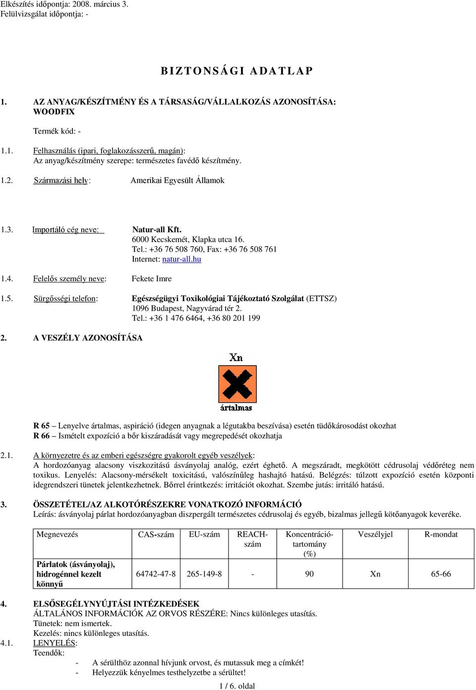 Felelıs személy neve: Fekete Imre 1.5. Sürgısségi telefon: Egészségügyi Toxikológiai Tájékoztató Szolgálat (ETTSZ) 1096 Budapest, Nagyvárad tér 2. Tel.: +36 1 476 6464, +36 80 201 199 2.