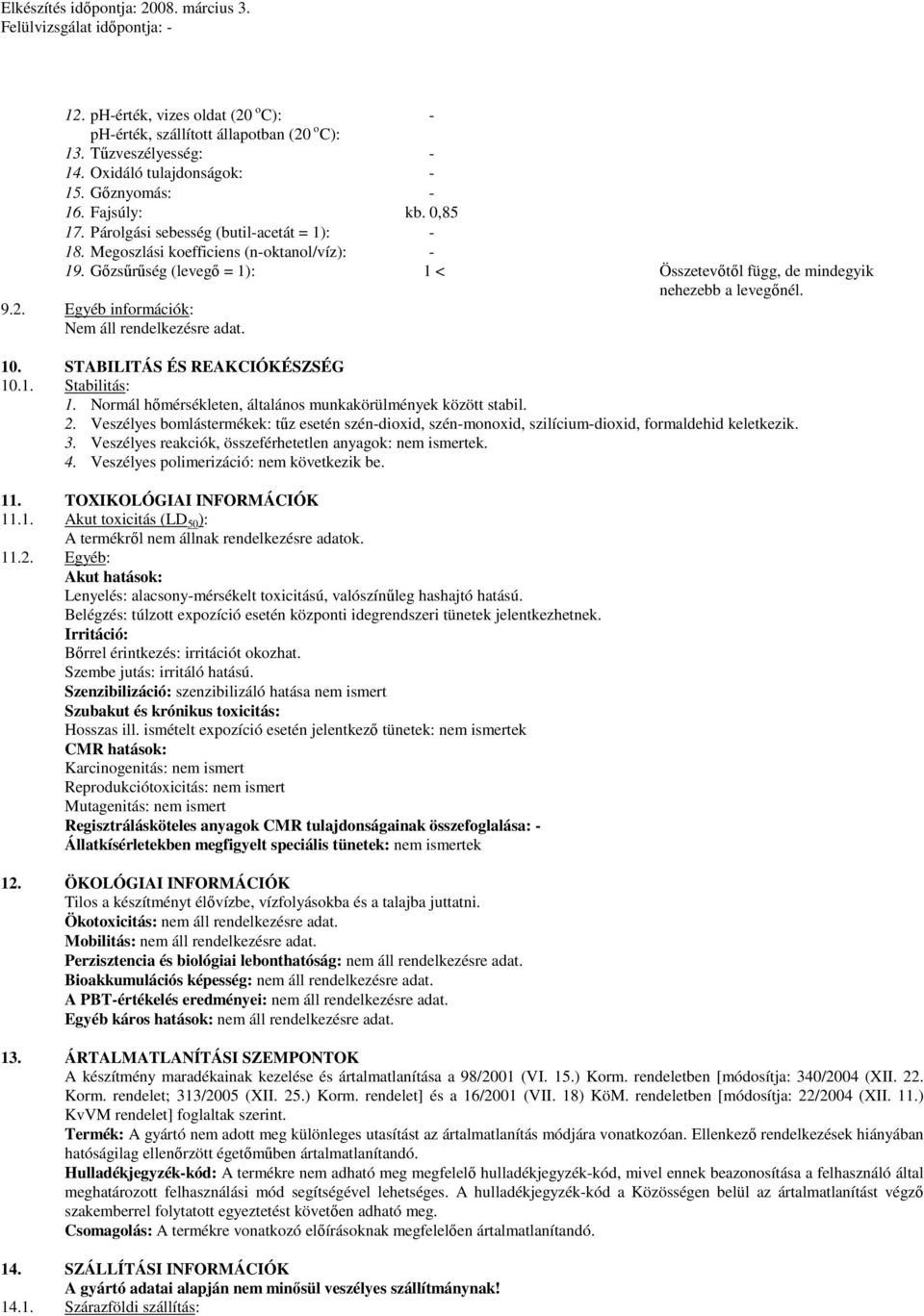 Egyéb információk: Nem áll rendelkezésre adat. 10. STABILITÁS ÉS REAKCIÓKÉSZSÉG 10.1. Stabilitás: 1. Normál hımérsékleten, általános munkakörülmények között stabil. 2.