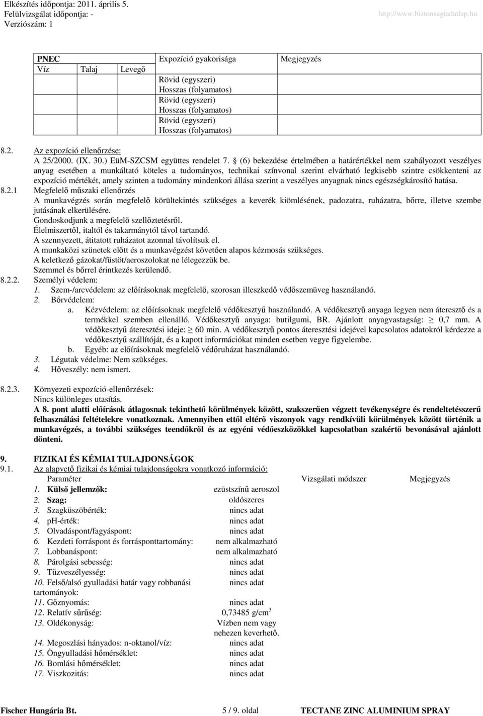 (6) bekezdése értelmében a határértékkel nem szabályozott veszélyes anyag esetében a munkáltató köteles a tudományos, technikai színvonal szerint elvárható legkisebb szintre csökkenteni az expozíció