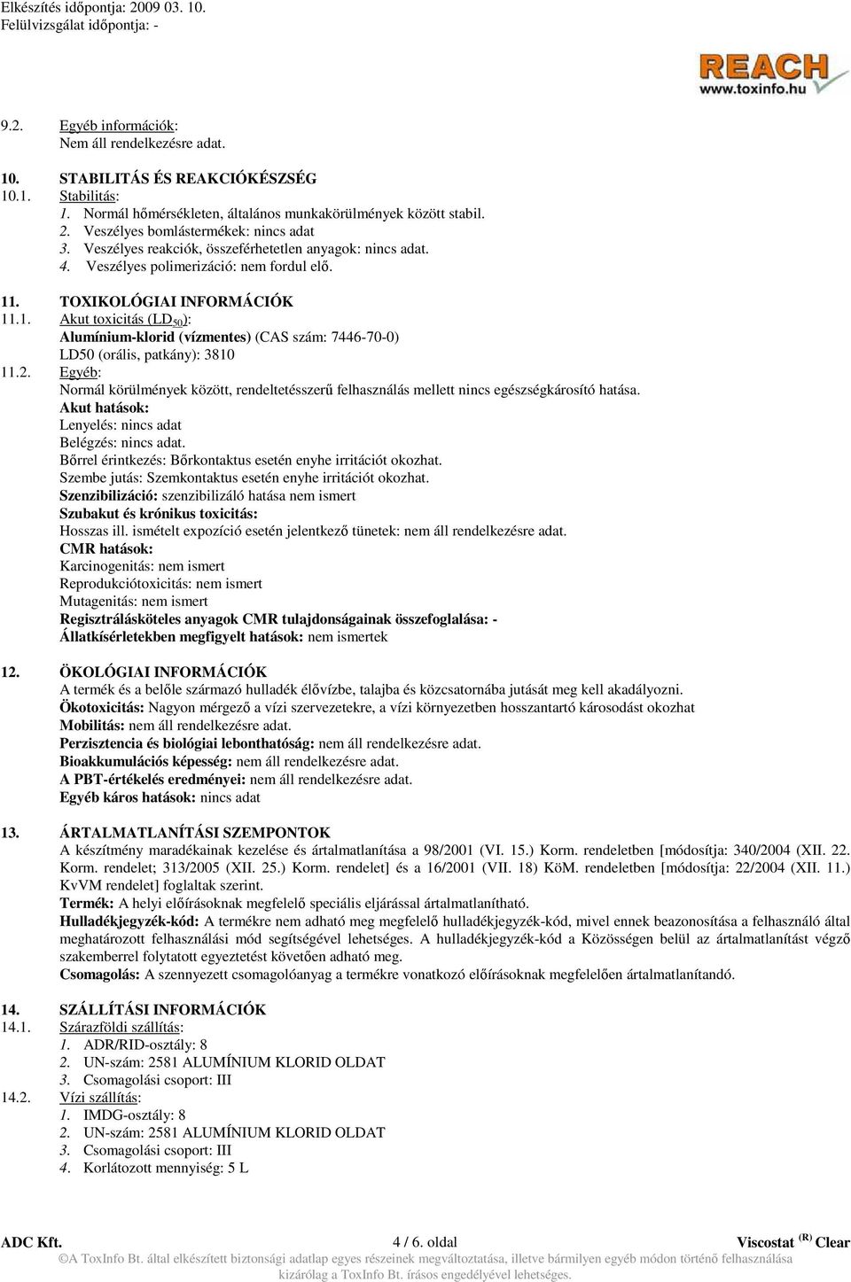 . TOXIKOLÓGIAI INFORMÁCIÓK 11.1. Akut toxicitás (LD 50 ): Alumínium-klorid (vízmentes) (CAS szám: 7446-70-0) LD50 (orális, patkány): 3810 11.2.