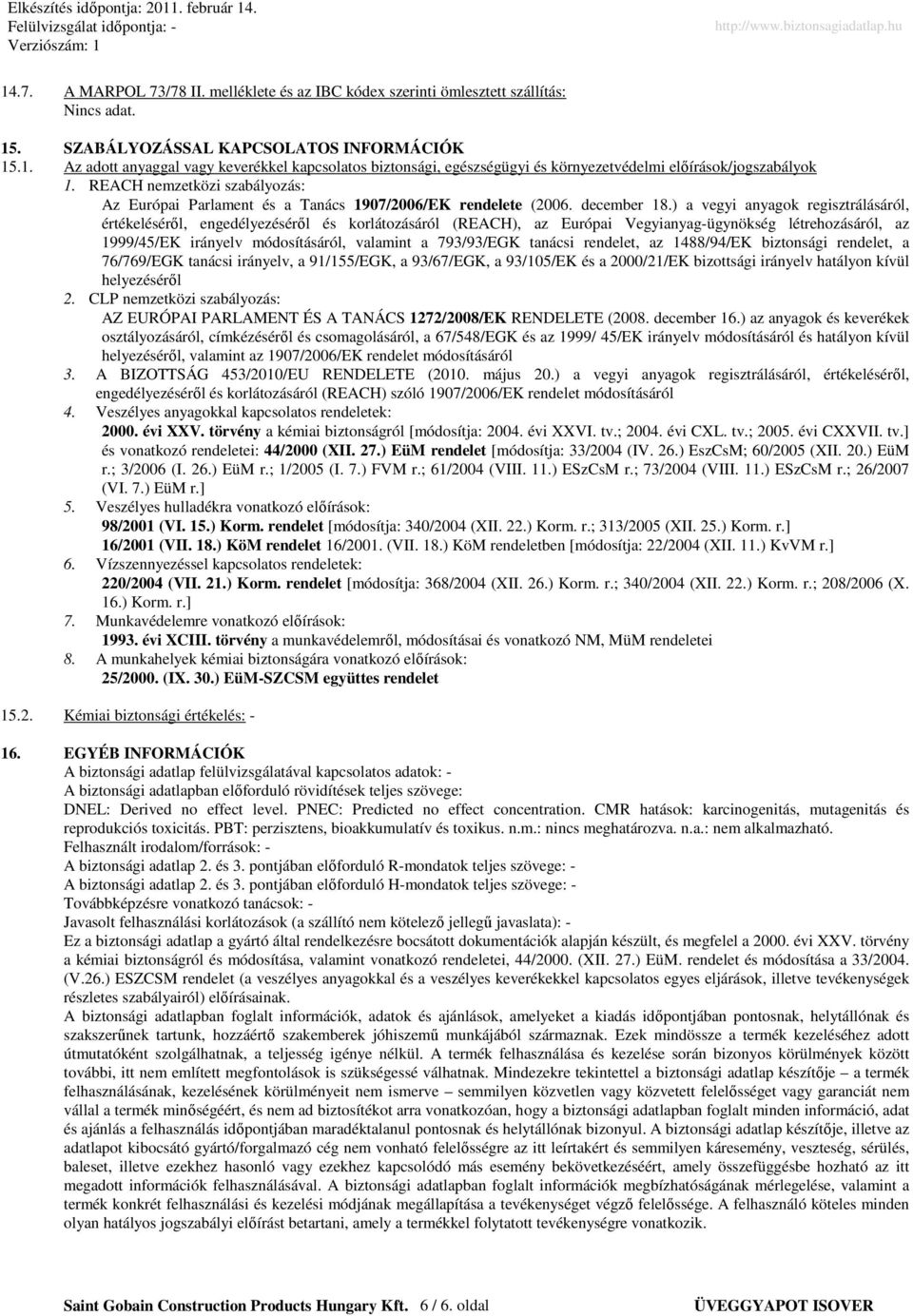 ) a vegyi anyagok regisztrálásáról, értékelésérıl, engedélyezésérıl és korlátozásáról (REACH), az Európai Vegyianyag-ügynökség létrehozásáról, az 1999/45/EK irányelv módosításáról, valamint a