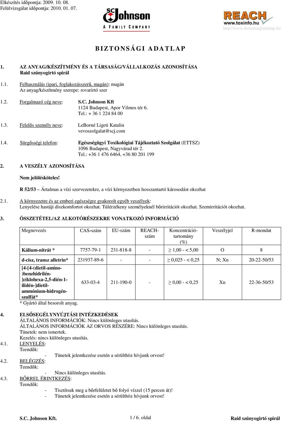 Tel.: +36 1 476 6464, +36 80 201 199 2. A VESZÉLY AZONOSÍTÁSA Nem jelölésköteles! R 52/53 Ártalmas a vízi szervezetekre, a vízi környezetben hosszantartó károsodást okozhat 2.1. A környezetre és az emberi egészségre gyakorolt egyéb veszélyek: Lenyelése hastáji diszkomfortot okozhat.