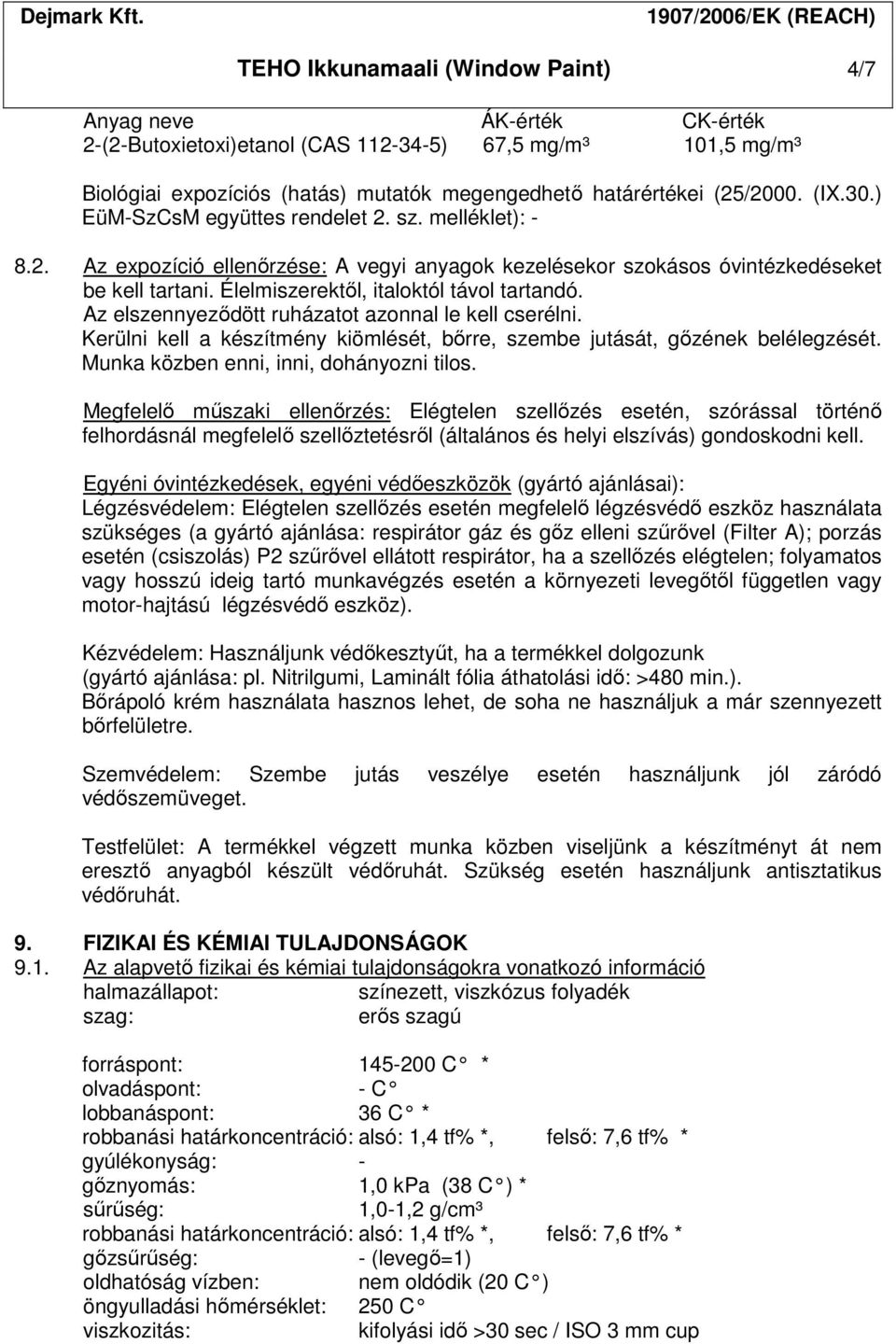 Élelmiszerektől, italoktól távol tartandó. Az elszennyeződött ruházatot azonnal le kell cserélni. Kerülni kell a készítmény kiömlését, bőrre, szembe jutását, gőzének belélegzését.