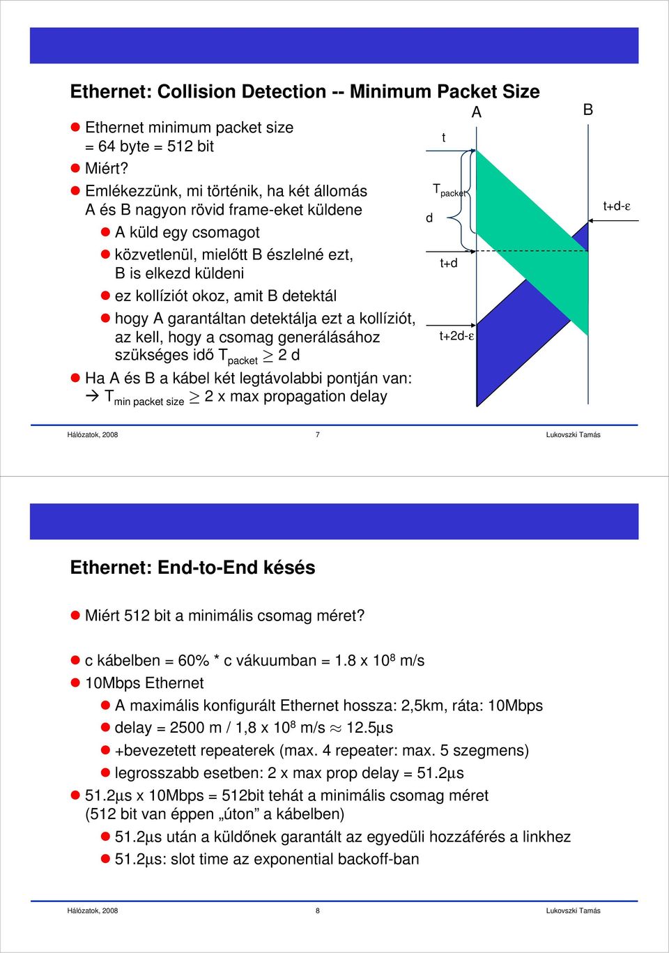 garantáltan detektálja ezt a kollíziót, az kell, hogy a csomag generálásához szükséges idő T packet 2 d Ha A és B a kábel két legtávolabbi pontján van: T min packet size 2 x max propagation delay d t