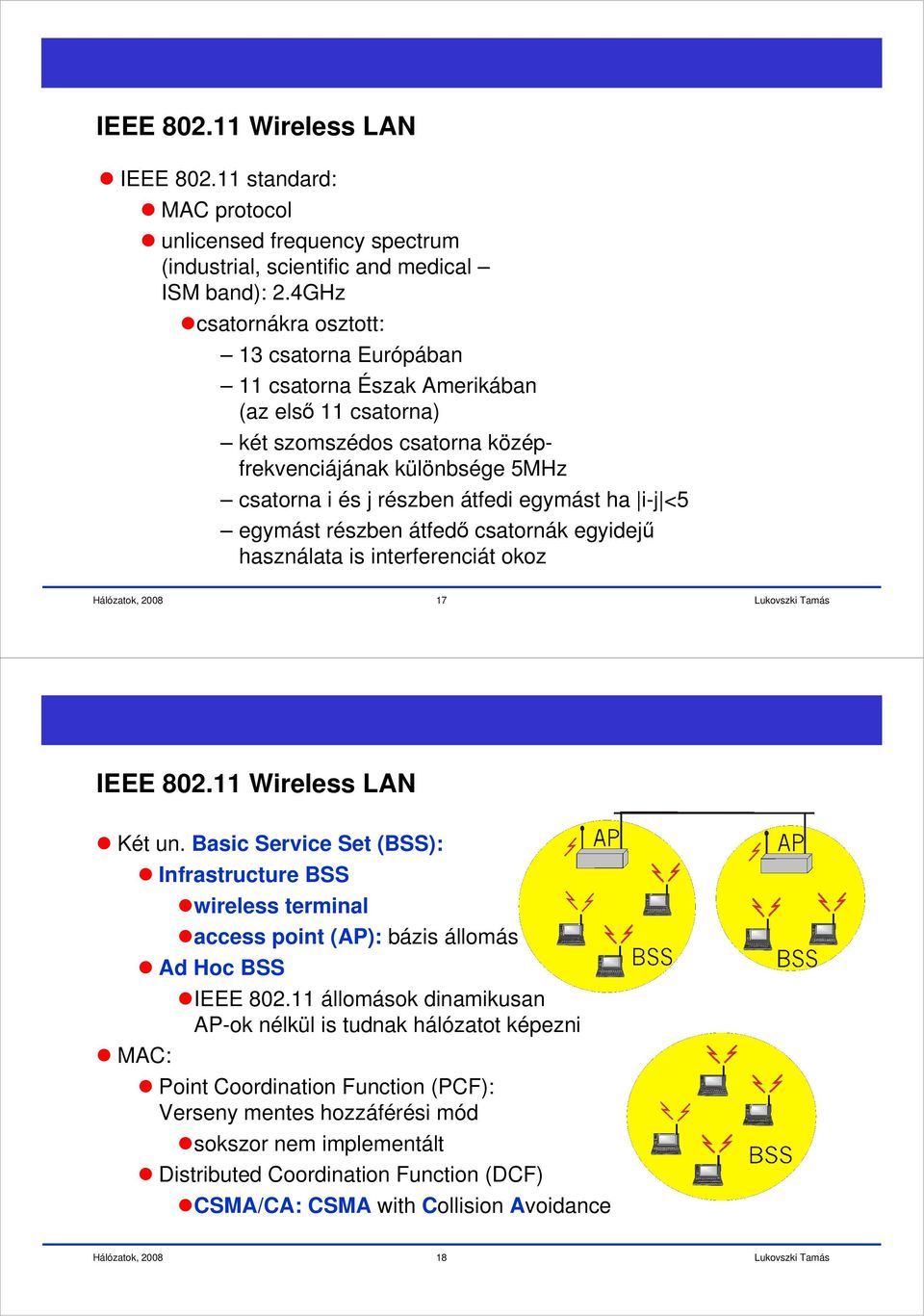 ha i-j <5 egymást részben átfedő csatornák egyidejű használata is interferenciát okoz 17 IEEE 802.11 Wireless LAN Két un.