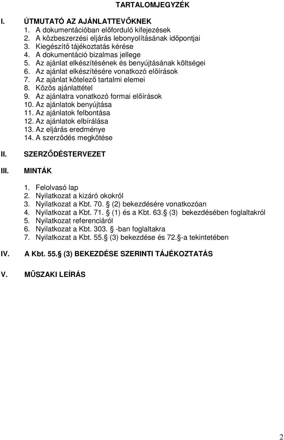 Az ajánlatra vonatkozó formai elıírások 10. Az ajánlatok benyújtása 11. Az ajánlatok felbontása 12. Az ajánlatok elbírálása 13. Az eljárás eredménye 14. A szerzıdés megkötése II. III.