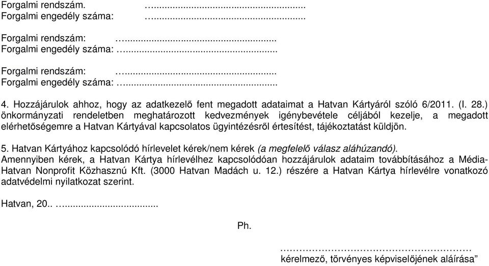 ) önkormányzati rendeletben meghatározott kedvezmények igénybevétele céljából kezelje, a megadott elérhetőségemre a Hatvan Kártyával kapcsolatos ügyintézésről értesítést, tájékoztatást küldjön. 5.