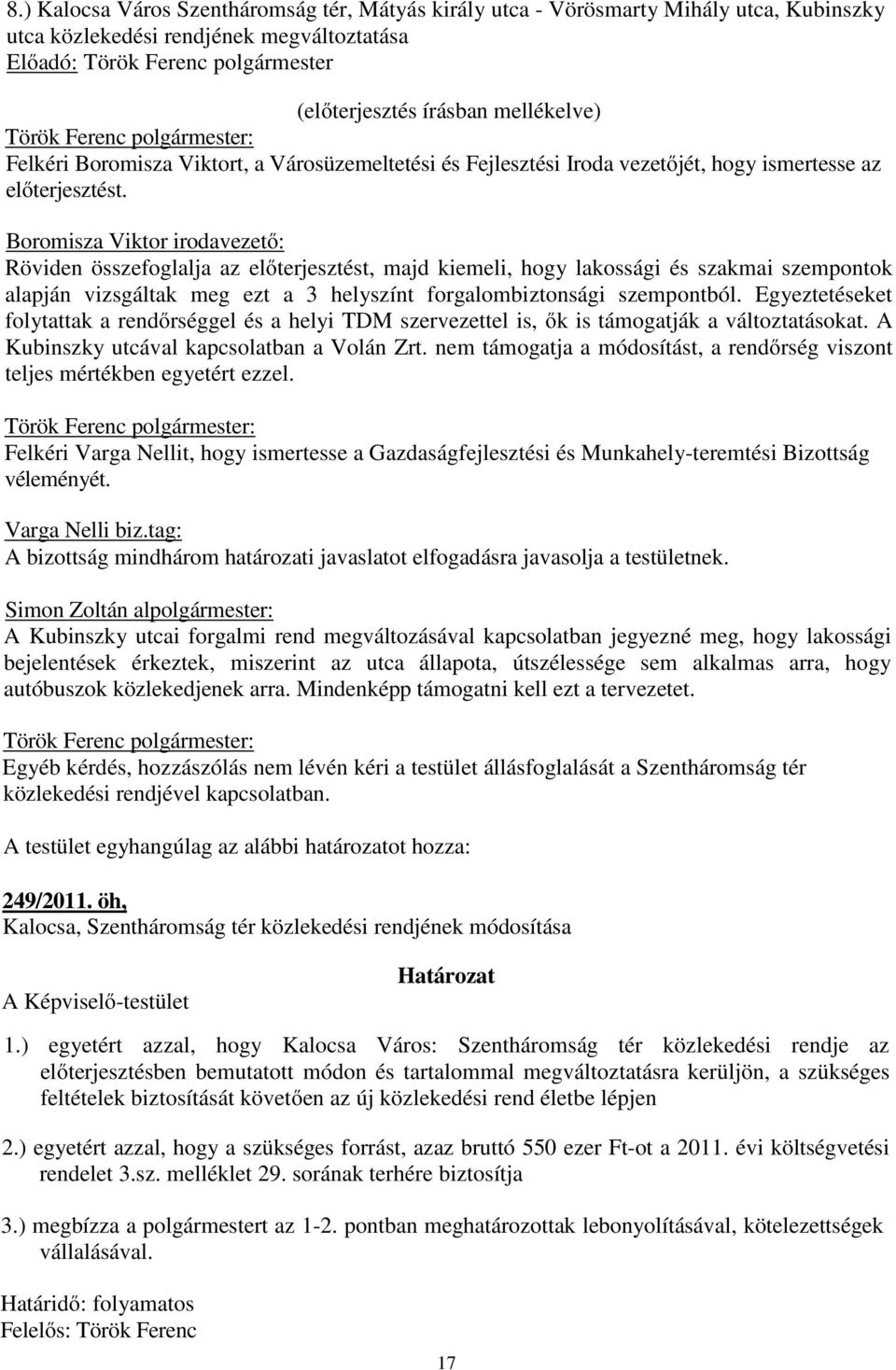 Boromisza Viktor irodavezető: Röviden összefoglalja az előterjesztést, majd kiemeli, hogy lakossági és szakmai szempontok alapján vizsgáltak meg ezt a 3 helyszínt forgalombiztonsági szempontból.