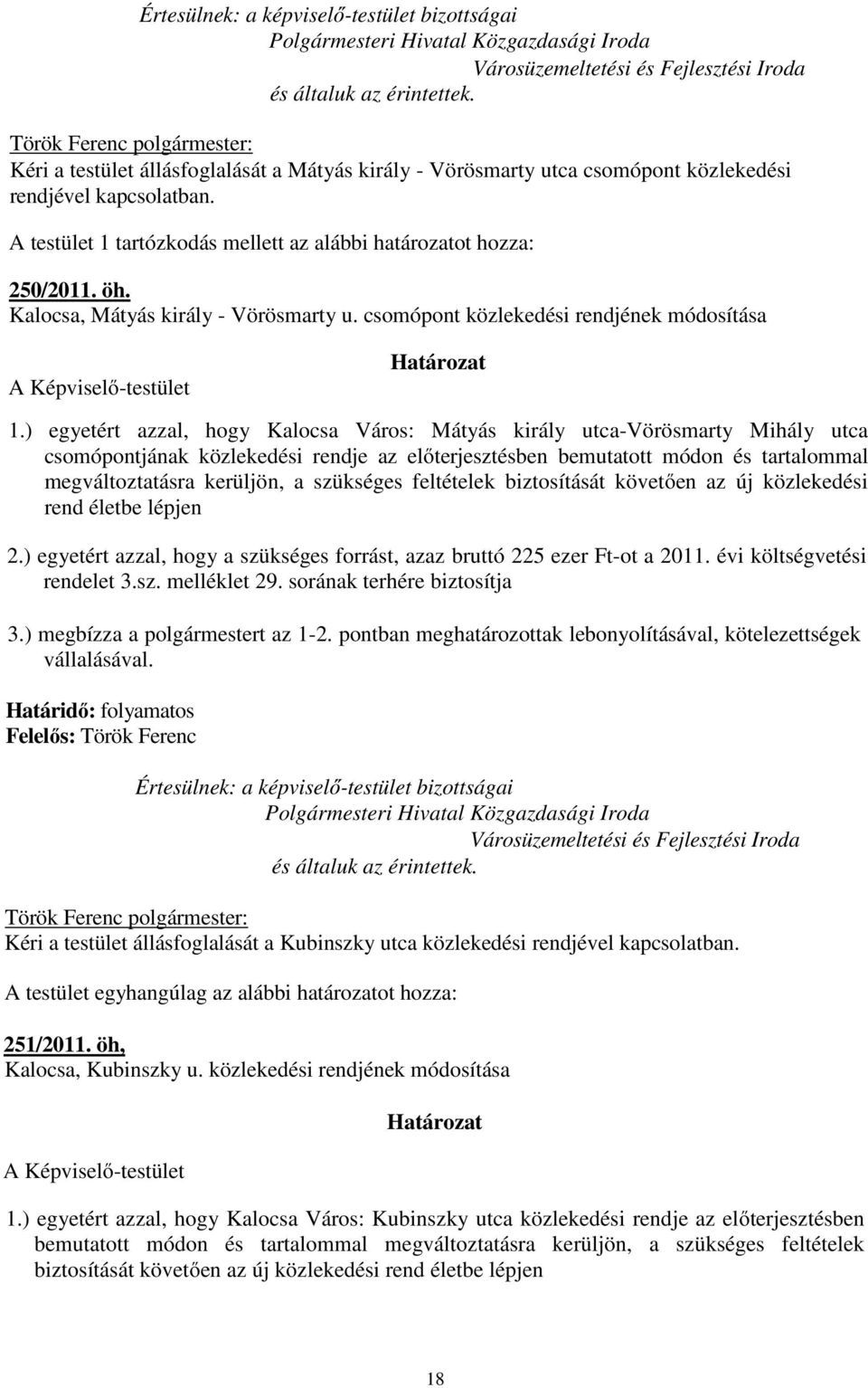 A testület 1 tartózkodás mellett az alábbi határozatot hozza: 250/2011. öh. Kalocsa, Mátyás király - Vörösmarty u. csomópont közlekedési rendjének módosítása A Képviselő-testület Határozat 1.