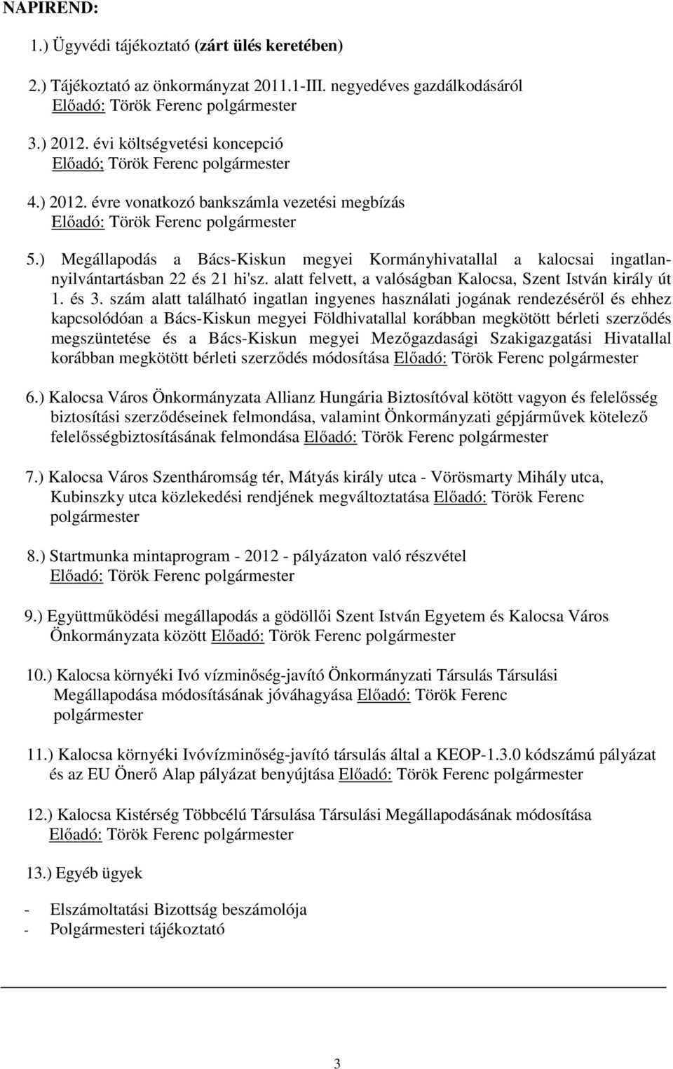 ) Megállapodás a Bács-Kiskun megyei Kormányhivatallal a kalocsai ingatlannyilvántartásban 22 és 21 hi'sz. alatt felvett, a valóságban Kalocsa, Szent István király út 1. és 3.