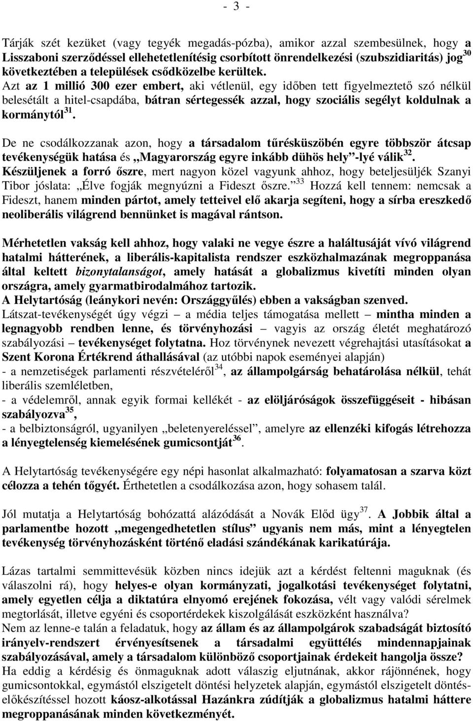 Azt az 1 millió 300 ezer embert, aki vétlenül, egy idıben tett figyelmeztetı szó nélkül belesétált a hitel-csapdába, bátran sértegessék azzal, hogy szociális segélyt koldulnak a kormánytól 31.