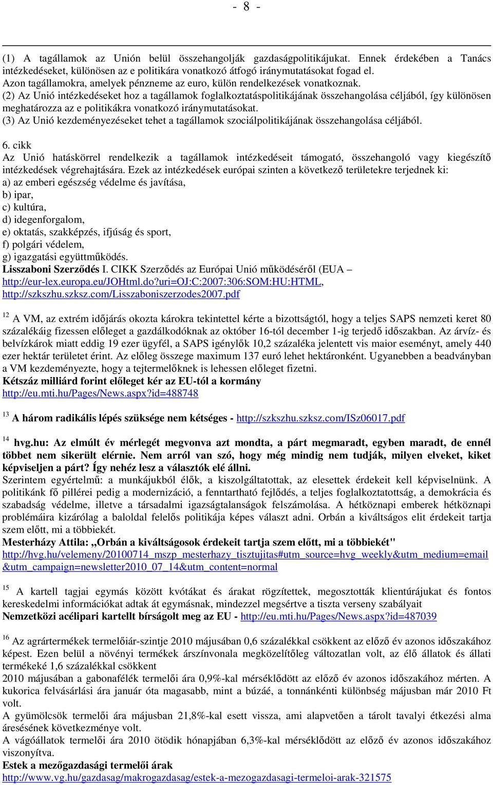 (2) Az Unió intézkedéseket hoz a tagállamok foglalkoztatáspolitikájának összehangolása céljából, így különösen meghatározza az e politikákra vonatkozó iránymutatásokat.