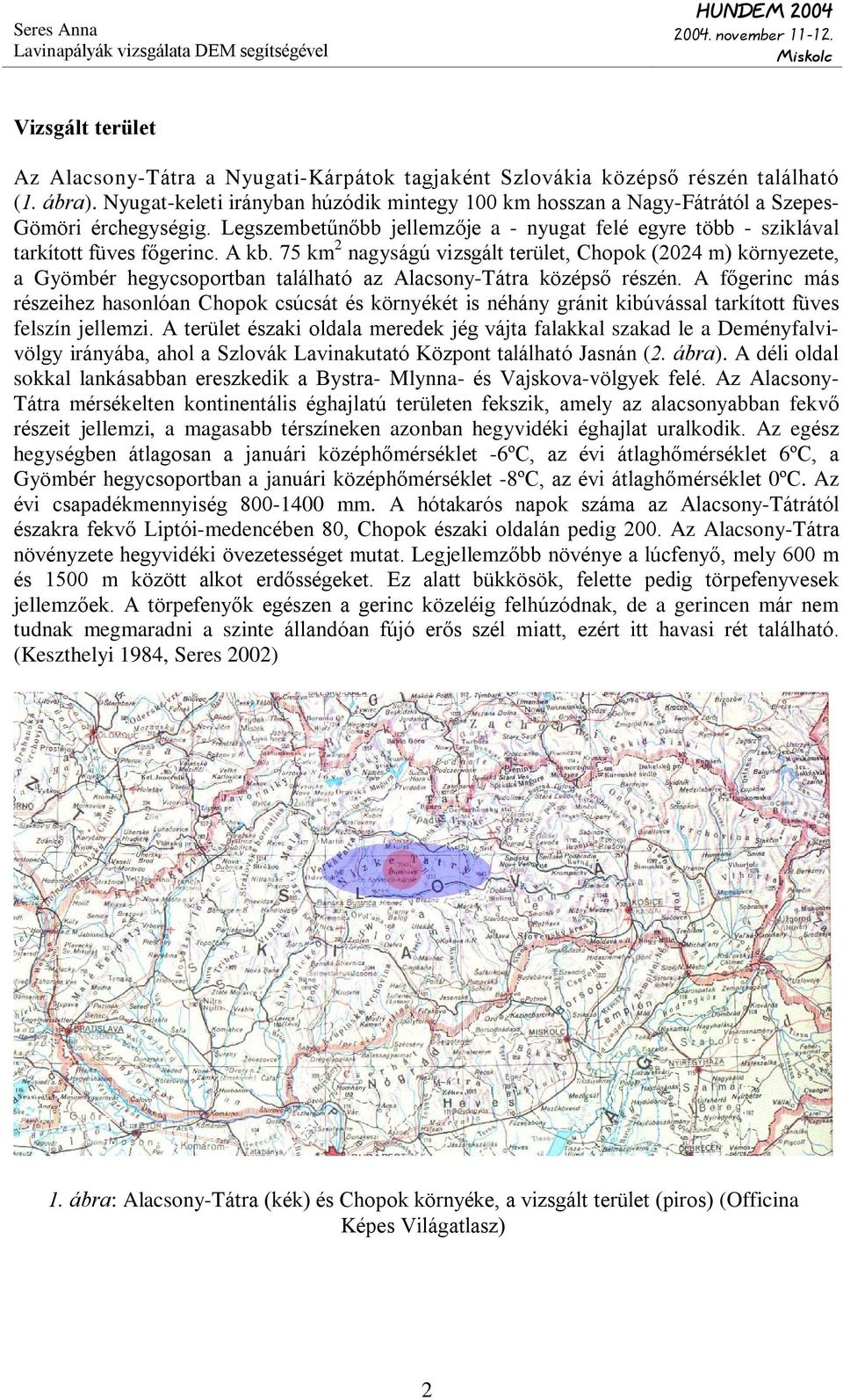 75 km 2 nagyságú vizsgált terület, Chopok (2024 m) környezete, a Gyömbér hegycsoportban található az Alacsony-Tátra középsõ részén.