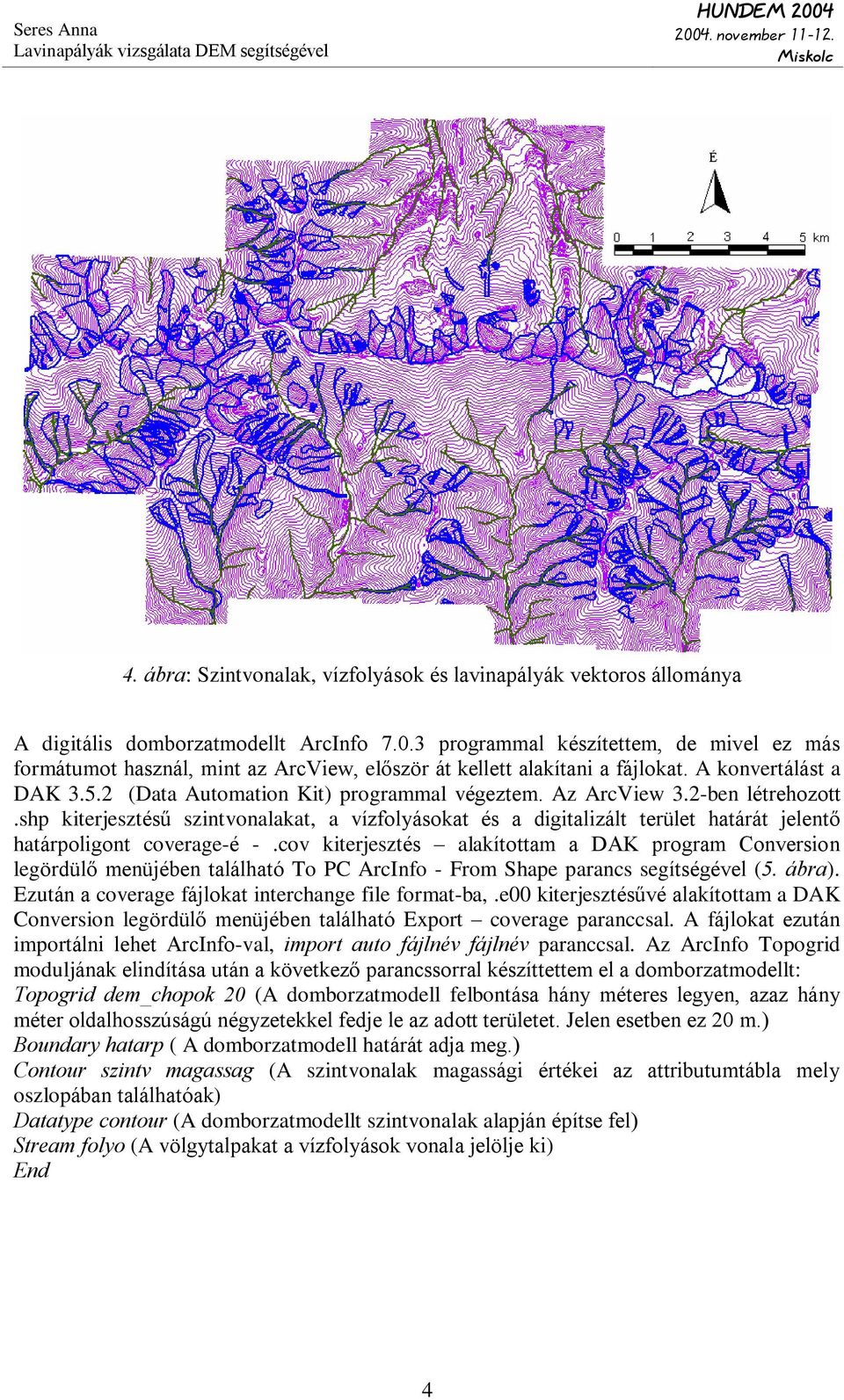 Az ArcView 3.2-ben létrehozott.shp kiterjesztésû szintvonalakat, a vízfolyásokat és a digitalizált terület határát jelentõ határpoligont coverage-é -.