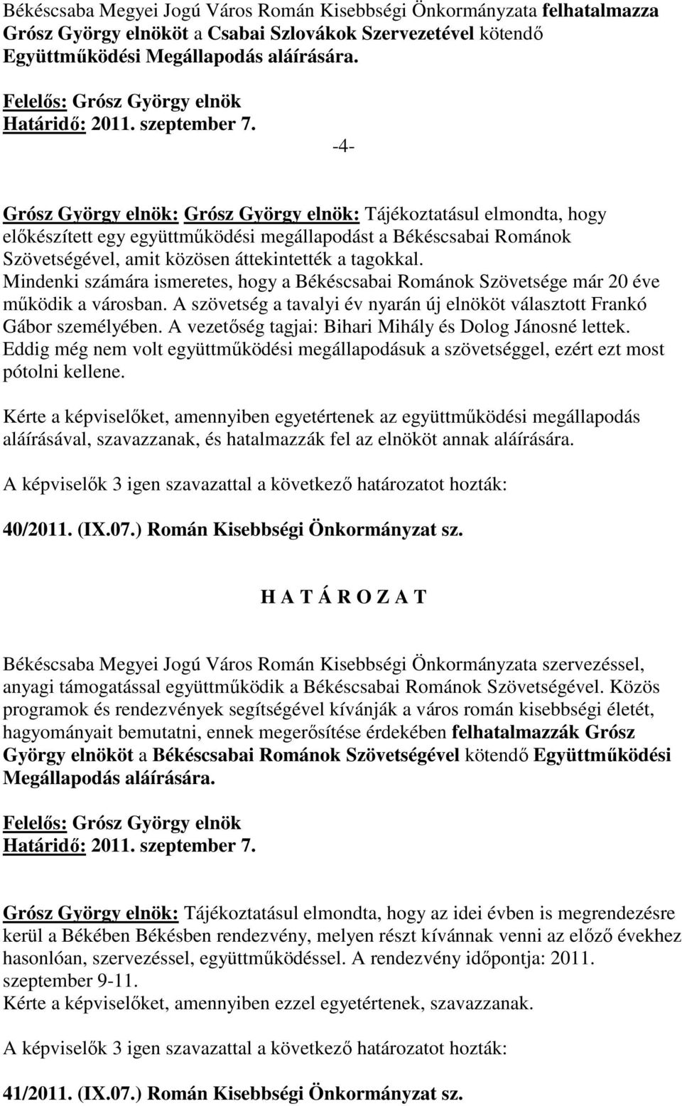 Mindenki számára ismeretes, hogy a Békéscsabai Románok Szövetsége már 20 éve mőködik a városban. A szövetség a tavalyi év nyarán új elnököt választott Frankó Gábor személyében.