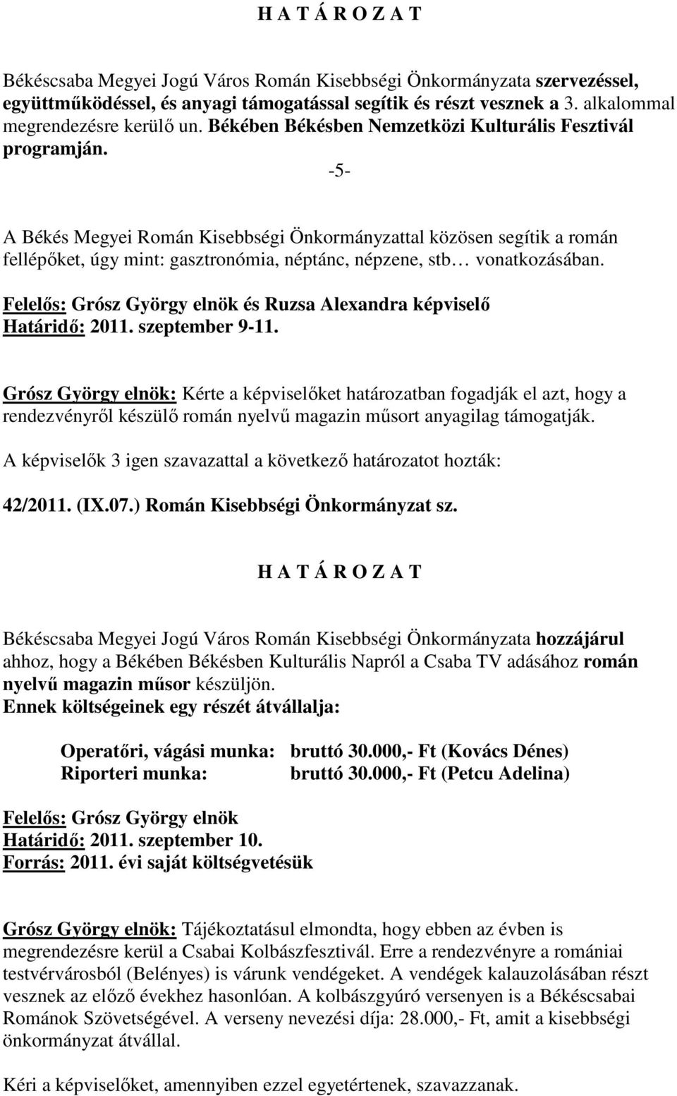 -5- A Békés Megyei Román Kisebbségi Önkormányzattal közösen segítik a román fellépıket, úgy mint: gasztronómia, néptánc, népzene, stb vonatkozásában. és Ruzsa Alexandra képviselı Határidı: 2011.