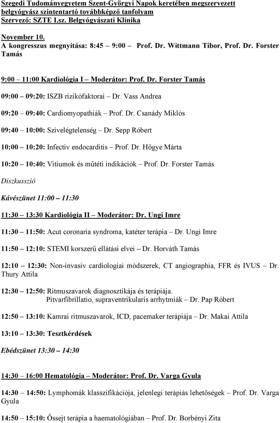 Vass Andrea 09:20 09:40: Cardiomyopathiák Prof. Dr. Csanády Miklós 09:40 10:00: Szívelégtelenség Dr. Sepp Róbert 10:00 10:20: Infectiv endocarditis Prof. Dr. Hőgye Márta 10:20 10:40: Vitiumok és műtéti indikációk Prof.